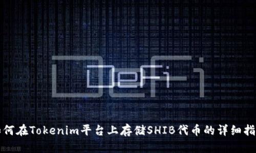 如何在Tokenim平台上存储SHIB代币的详细指南