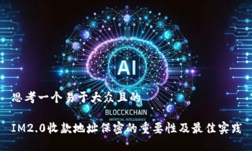 思考一个易于大众且的

IM2.0收款地址保密的重要性及最佳实践