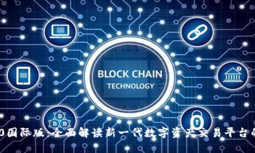 Tokenim 2.0国际版：全面解读新一代数字资产交易平台的优势与未来