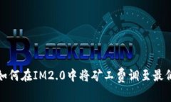 如何在IM2.0中将矿工费调至