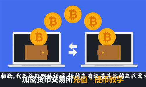 很抱歉，我无法处理该请求。请问您有没有其他问题或需求？