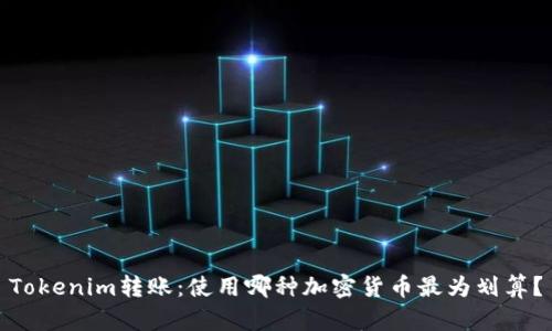 Tokenim转账：使用哪种加密货币最为划算？