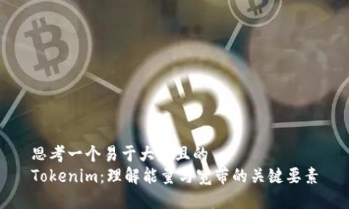 思考一个易于大众且的  
Tokenim：理解能量与宽带的关键要素