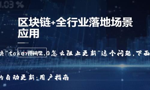 为了帮助您更好地理解和解决“tokenim2.0怎么阻止更新”这个问题，下面是一个示例和相关内容提纲。


如何有效阻止Tokenim 2.0的自动更新：用户指南