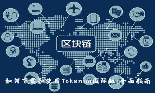 如何下载和使用Tokenim国际版：全面指南