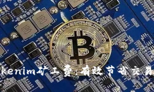 如何降低Tokenim矿工费：有效节省交易成本的策略