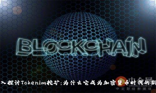 深入探讨Tokenim挖矿：为什么它成为加密货币时代的新宠