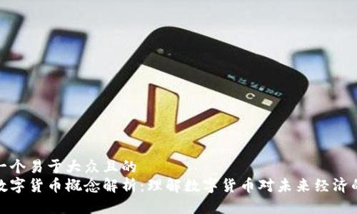 思考一个易于大众且的  
央行数字货币概念解析：理解数字货币对未来经济的影响