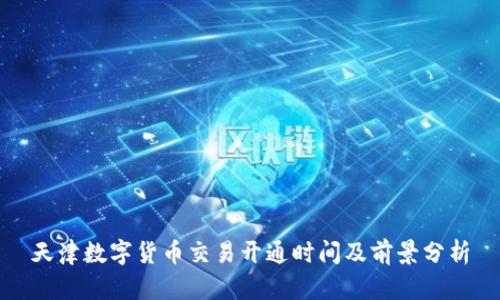 天津数字货币交易开通时间及前景分析
