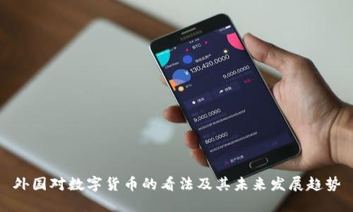 外国对数字货币的看法及其未来发展趋势