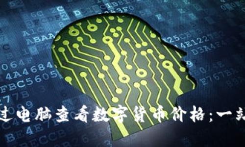 如何通过电脑查看数字货币价格：一站式指南