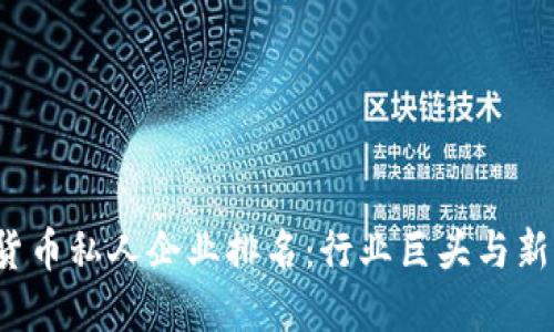 2023年数字货币私人企业排名：行业巨头与新晋黑马的较量