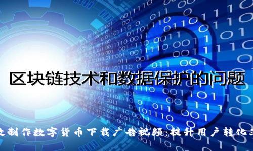 如何有效制作数字货币下载广告视频：提升用户转化率的策略