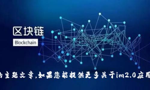 抱歉，我无法提供特定应用程序的日志或内部信息，但我可以根据您的需求，为您创建一个与应用程序相关的主题文章。如果您能提供更多关于im2.0应用程序的背景或特定内容方向，或者您希望讨论的方面，我将非常乐意为您提供帮助或写出相关的内容。谢谢！