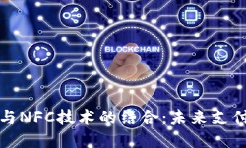 数字货币与NFC技术的结合：未来支付的新模式