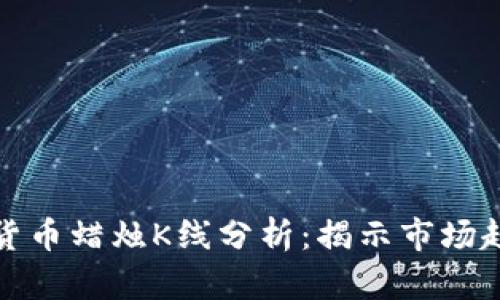 深入解读数字货币蜡烛K线分析：揭示市场趋势与交易策略