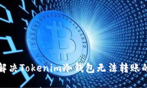 如何解决Tokenim冷钱包无法转账的问题
