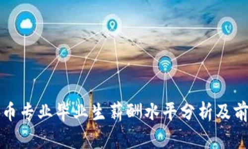 数字货币专业毕业生薪酬水平分析及前景展望