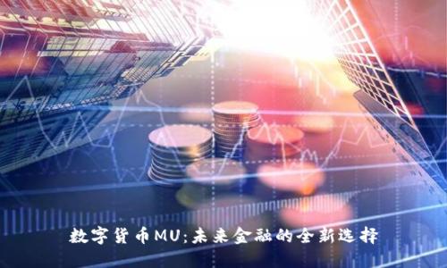 数字货币MU：未来金融的全新选择
