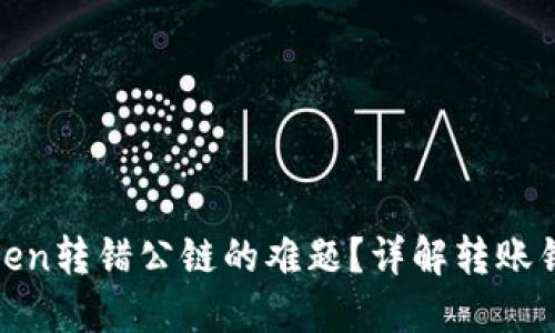 如何解决Token转错公链的难题？详解转账错误处理步骤