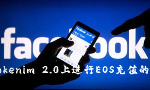 如何在Tokenim 2.0上进行EOS充值的详细指南