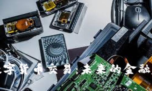 互联网货币与数字货币交易：未来的金融趋势与投资机会