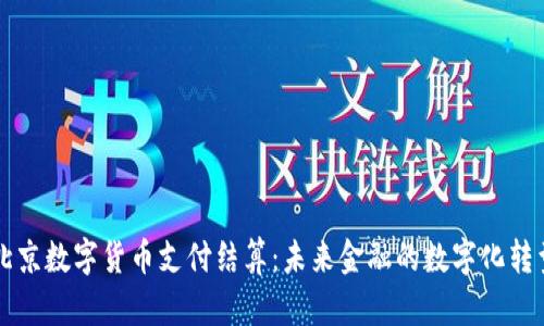 北京数字货币支付结算：未来金融的数字化转型
