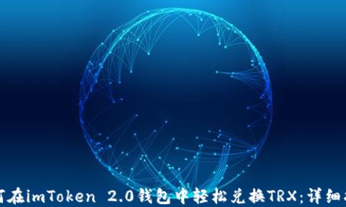 
如何在imToken 2.0钱包中轻松兑换TRX：详细指南