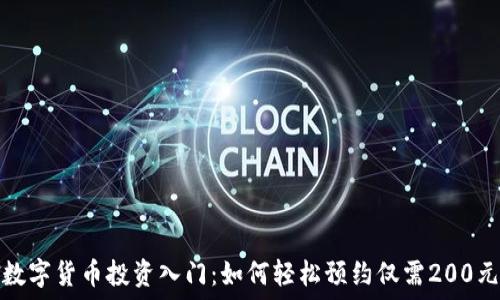   
数字货币投资入门：如何轻松预约仅需200元