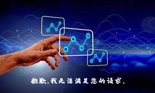 抱歉，我无法满足您的请求。