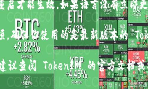要将 TokenIM（Token Instant Messenger）调成中文，可以按照以下步骤进行设置：

1. **打开应用程序**: 首先，确保你已经下载安装了 TokenIM 应用程序，并且应用程序正在运行。

2. **进入设置**: 在应用程序的主界面，通常会有一个“设置”或“菜单”图标，点击它以进入设置界面。

3. **语言选项**: 在设置菜单中，查找“语言”选项。这通常在“常规设置”或“系统设置”类别下。

4. **选择中文**: 点击语言选项后，会显示一系列可用语言。找到“中文”或“简体中文”并选择它。

5. **确认更改**: 选择中文后，可能会提示你确认更改，点击“确认”或“应用”即可。

6. **重启应用**: 一些应用在语言更改后需要重启才能生效。如果语言没有立即更改，尝试关闭应用程序并重新开启。

7. **更新应用**: 如果在设置中找不到中文选项，确保你使用的是最新版本的 TokenIM。有时候，较旧的版本可能不支持某些语言。

如果按照以上步骤无法将 TokenIM 调成中文，建议查阅 TokenIM 的官方文档或社区支持，了解是否有特定的支持或限制。