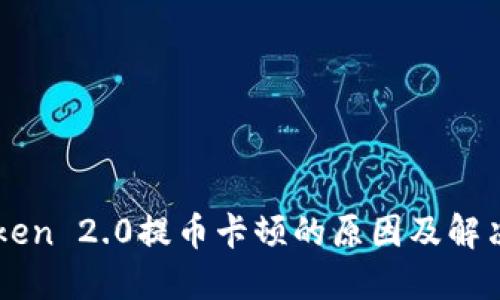 imToken 2.0提币卡顿的原因及解决方案
