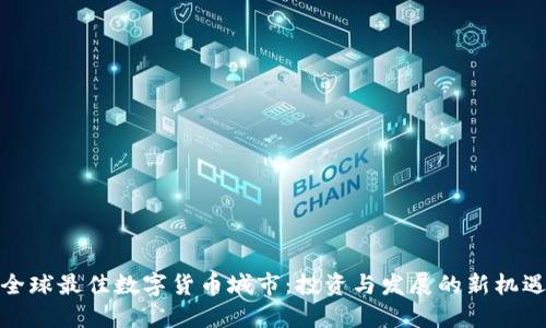 全球最佳数字货币城市：投资与发展的新机遇