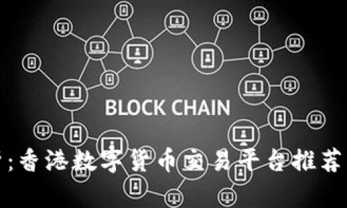 : 全面解析：香港数字货币交易平台推荐与选择指南