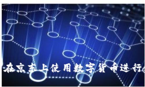 如何在京东上使用数字货币进行购物