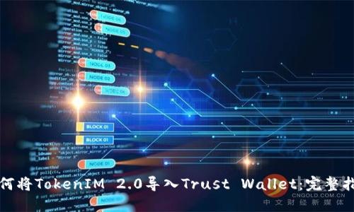 如何将TokenIM 2.0导入Trust Wallet：完整指南