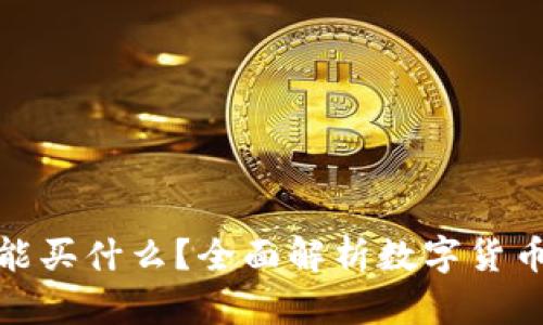 加密数字货币能买什么？全面解析数字货币的交易和投资