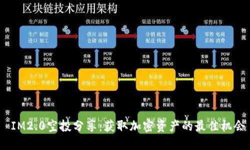  IM2.0空投分享：获取加密资产的最佳机会