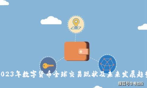 2023年数字货币全球交易现状及未来发展趋势