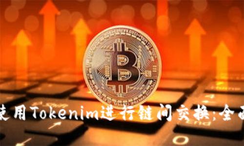 如何使用Tokenim进行链间交换：全面指南