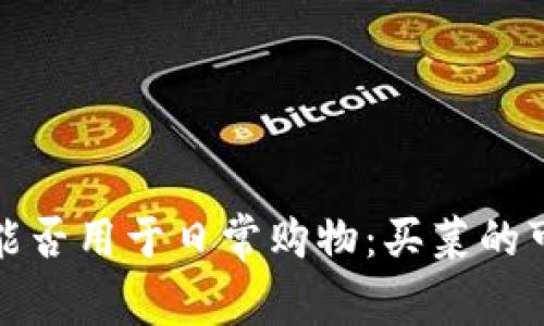 数字货币能否用于日常购物：买菜的可行性分析