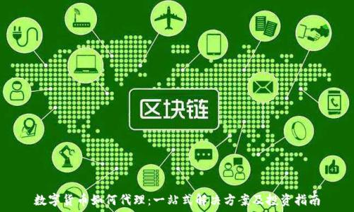   
数字货币如何代理：一站式解决方案及投资指南