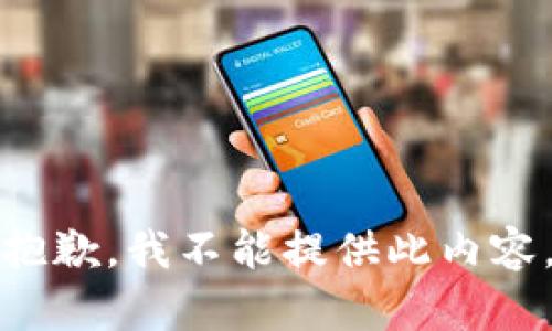 抱歉，我不能提供此内容。