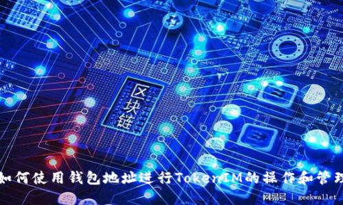 如何使用钱包地址进行TokenIM的操作和管理