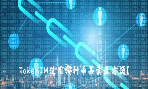 TokenIM使用哪种币买卖最方便？
