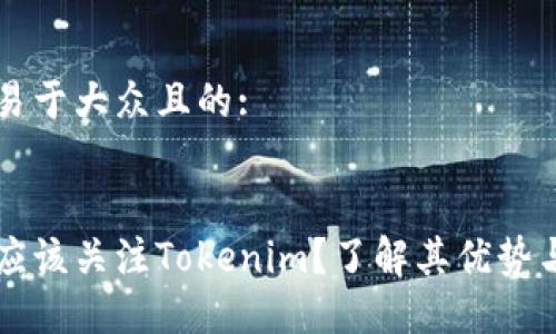 思考一个易于大众且的:


为什么你应该关注Tokenim？了解其优势与未来潜力