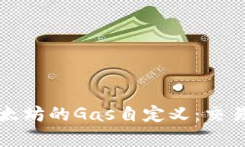 深入了解以太坊的Gas自定义：交易成本与效率
