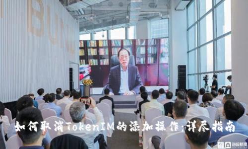 如何取消TokenIM的添加操作：详尽指南