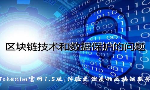 Tokenim官网1.5版：体验更优质的区块链服务