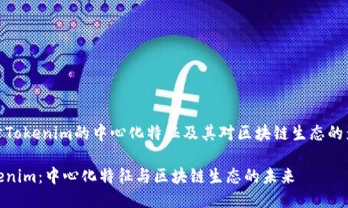 探讨Tokenim的中心化特征及其对区块链生态的影响

Tokenim：中心化特征与区块链生态的未来
